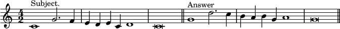 \relative c' { \key c \major \time 4/2 c1^"Subject." g'2. f4 | e d e c d1 | c\breve \bar "||" g'1^"Answer" d'2. c4 | b a b g a1 | g\breve \bar "||" }