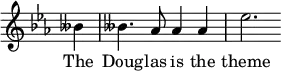 { \override Score.TimeSignature #'stencil = ##f \time 4/4 \key ees \major \partial 4 \relative b' { beses4 | beses4. aes8 aes4 aes | ees'2. } \addlyrics { The Doug -- las is the theme } }
