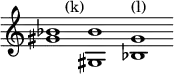 { \override Score.TimeSignature #'stencil = ##f \relative b' { \cadenzaOn <bes gis>1^\markup { \halign #-3 (k) } <bes gis,> <gis bes,>^"(l)" } }