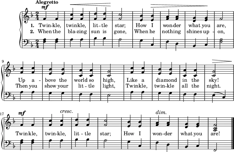 
    \header {
        tagline = "" % no footer
    }
    \score {
        { { \new PianoStaff <<
            { \new Staff <<
                \time 2/4
                \tempo "Alegretto"
                \set Score.tempoHideNote = ##t \tempo 4 = 120
                \key f \major
                
                \relative f' {
                    f^\mf  f | <f c'>^\< <f c'> |
                    <f d'> <f d'> | <f c'>2\! |
                    <e bes'>4 <e bes'>^\> | <f a> <f a> |   
                    <d g> <e g>\! | f2 |
                    
                    <f c'>4 <f c'> | <e bes'> <e bes'> |
                    <c a'> <c a'> | <c g'>2 |
                    <f c'>4 <f c'> | <e bes'> <e bes'> |
                    <c a'> <c a'> | <c g'>2^\> |
                    
                    f4\!^\mf  f | <f c'> <f c'>^\cresc |
                    <f d'>\! <f d'> | <f c'>2 |
                    <e bes'>4 <e bes'> | <f a>^\dim <f a>\! |   
                    <d g> <e g> | <a, c f>2 \bar "|."
                }
                \addlyrics {
                    \set stanza = #"1. "
                    Twin -- kle, twin -- kle,
                    lit -- tle star;
                    How I won -- der
                    what you are,
                    
                    Up a -- bove the
                    world so high,
                    Like a dia -- mond
                    in the sky!
                    
                    Twin -- kle, twin -- kle,
                    lit -- tle star;
                    How I won -- der
                    what you are!
                }
                \addlyrics {
                    \set stanza = #"2. "
                    
                    When the bla -- zing
                    sun is gone,
                    When he noth -- ing
                    shines up -- on,
                    
                    Then you show your
                    lit -- tle light,
                    Twin -- kle, twin -- kle
                    all the night.
                }
            >> }
            { \new Staff <<
                \time 2/4
                \tempo "Alegretto"
                \clef "bass"
                \key f \major
                
                \relative f {
                    <f a>4 <f a> | a a |
                    bes bes | a2 |
                    g4 c, | f d |
                    bes c | <f a>2 |
                    
                    a4 a | g g |
                    f f | e2 |
                    a4 a | g g |
                    f f | e( c) |
                        
                    <f a>4 <f a> | a a |
                    bes bes | a2 |
                    g4 c, | f d |
                    bes c | f,2 |
                }
            >> }
        >> } }
          \layout { \context {
          } }
        \midi { }
    }
