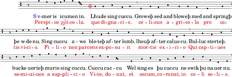 
music = \relative { <<
    \new VaticanaVoice = "cantus" {
        \omit Score.BarNumber
        \set Score.midiInstrument = "flute"
        \set Score.tempoHideNote = ##t \tempo 4 = 100
        
        \key f \major
        \override TextScript.extra-offset = #'(-3 . 2.4)
        \hideNotes f \unHideNotes f' e d e f f \[ e d c \] 
        a-\markup { \with-color #red ✠ } a bes g a \undo \hide Staff.BarLine 
        \bar "'" f \hide Staff.BarLine a g bes a a g f a c d d c \undo \hide Staff.BarLine 
        \bar "'" f \hide Staff.BarLine d f \undo \hide Staff.BarLine 
        \bar "'" c \hide Staff.BarLine a bes g a c bes a f a g e f \undo \hide Staff.BarLine 
        \bar "'" a \hide Staff.BarLine a g bes c c d e f e d e f \undo \hide Staff.BarLine 
        \bar "'" c \hide Staff.BarLine d c \[ bes a \] f a bes g a bes c a c g e f \undo \hide Staff.BarLine 
        \bar "'" 
    }
    \new Lyrics \lyricsto "cantus" {
        \markup { \with-color #blue S } v -- mer is i -- cu -- men in. _ _ Lhu -- de sing cuc -- cu. Grow -- eþ sed and blow -- eþ med and springþ þe w -- de nu. Sing cuc -- cu a -- we ble -- teþ af -- ter lomb. lhouþ af -- ter cal -- ue cu. Bul -- luc ster -- teþ. buc -- ke uer -- teþ mu -- rie sing cuc -- cu. Cuc -- cu cuc -- cu _ Wel sing -- es þu cuc -- cu ne swik þu na -- uer nu.
    }
    \new Lyrics \lyricsto "cantus" {
        \override Lyrics.LyricText.color = #red
        _ Per -- spi -- ce _ χρ̅i -- co -- la. _ _ que di -- gna -- ci -- o. ce -- li -- cus a -- gri -- co -- la pro ui -- tis vi -- ci -- o. Fi -- li -- o non par -- cens ex -- po -- su -- it mor -- tis ex -- i -- ci -- o Qui cap -- ti -- ues se -- mi -- ui -- uos a sup -- pli -- ci -- o Vi -- te, do -- nat, _ et se -- cum, co -- ro -- nat, in ce -- li so -- li -- o.
    }
>> }
\header {
    tagline = "" % no footer
}
\score {
  \music
  \layout {
    \context {
      \Staff
      \consists Measure_spanner_engraver
    }
  }
}
\score {
  \unfoldRepeats {
    \music
  }
  \midi { }
}
