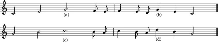 { \relative c' { \override Score.TimeSignature #'stencil = ##f \cadenzaOn
c2 e g2._"(a)" f8 e \bar "|" f4 e8 d g4_"(b)" e4 c2 \bar "||" \break
g'2 b c2._"(c)" b8 a \bar "|" c4 b8 a d4_"(d)" b g2 \bar "||" } }