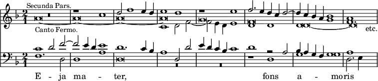 { << \new Staff << \key d \minor \time 2/1
 \new Voice \relative c'' { \stemUp
  R\breve^\markup \small "Secunda Pars." |
  r1 c | d2 f1 e4 d | e1 d | %end line 1
  r1 e | f2. e4 d c d2 ^~ | d4 c bes a bes1 | a s2_"etc." }
 \new Voice \relative c' { \stemDown
  s\breve s s c1 d2 f _~ | %end line 1
  f2 e4 d e1 | d d | d g f1. }
 \new Voice \relative a' {
  a\breve_\markup \small "Canto Fermo." _~ | a _~ a _~ a %end line 1
  g f d _~ d } >>
\new Staff << \clef bass \key d \minor
 \new Voice \relative c' { \stemUp
  c1 d2 f ^~ | f e4 d e1 | d1. c4 bes | a1 d,2 d' | %end line 1
  e4 d c bes c1 | d r2 a | bes4 a g f g1 | a s }
 \new Voice = "cantus" \relative f { \stemDown
  f1. d2 | d1 a' | d,\breve \override MultiMeasureRest.staff-position = #-4 R | %end line 1
  R r1 d | g g d2. e4 s } >>
\new Lyrics \lyricsto "cantus" { E -- ja ma -- _ ter, fons a -- mo -- ris } >> }