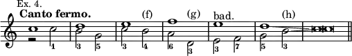 { \new Staff << \override Score.TimeSignature #'stencil = ##f \mark \markup \small "Ex. 4." \tempo "Canto fermo."
\new Voice \relative c'' { \stemUp c1 d e f e^"bad." d\glissando c\breve*1/2 }
\new Voice \relative c'' { \stemDown r2 c_1 b_3 g_5 | c_3 b_4^"(f)" |
a_6 d,_3^"(g)" | e_3 f_7 | g_5 b_3^"(h)"\glissando c\breve*1/2 \bar "||" } >> }