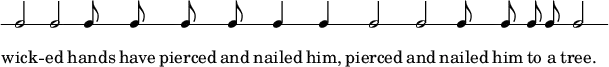 { \new RhythmicStaff { \override Score.TimeSignature #'stencil = ##f \time 9/2 \autoBeamOff c2 c c8 c c c c4 c c2 c c8 c c c c2 }
\addlyrics { wick -- ed hands have pierced and nailed him, pierced and nailed him to a tree. } }