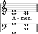 
<<
\new Staff { \clef treble \time 4/2 \key c \major \set Staff.midiInstrument = "church organ" \omit Staff.TimeSignature
  \relative c' { << { f1 e \bar"||" } \\ { c c } >> } }
\new Lyrics \lyricmode { A -- men. }
\new Staff { \clef bass \key c \major \set Staff.midiInstrument = "church organ" \omit Staff.TimeSignature
  \relative c' { << { a1 g } \\ { f, c' } >> } }
>>
\layout { indent = #0 }
\midi { \tempo 2 = 46 }
