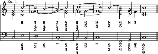 { << \new Staff << \override Score.TimeSignature #'stencil = ##f \mark \markup \small "Ex. 4."
\new Voice \relative g' { \stemUp
g2 c ^~ | c b ^~ | b c | <d f,>1 ~ | %end line 1
q2 c2 ^~ | c <b d,> | c1 \bar "||" }
\new Voice \relative c' { \stemDown
<c e>2 <c g'> | <f g>1 _~ | q2 ^~ <g e> | a2 g ^~ | %end line 1
g1 | <a d,>2 g4 f | <e c>1 }
\figures { s2 <6> <7 4 3> <6 4 3> | <7 5 4> <8 5 3> <6 4 2> <6 5> |
<9 4> <8 3> | <6 5> <8>4 <7> } >>
\new Staff { \clef bass
c2 e | d1 | c ~ | c2 b, | c1 | f,2 g, | c1 }
\figures { s2 <6 3> <– – 3> <6 – –> <– – –> <8 – 3> <2 6 4> <– 6 –>
<– – –> <8 – 3> <– 3 6> <3 8 –>4 <– 7 –> | <8 3 8> } >> }